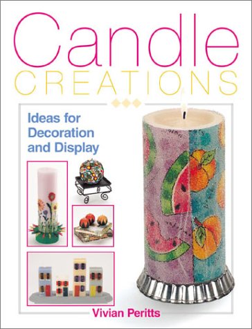 Candle Creations : Ideas for Decoration and Display.