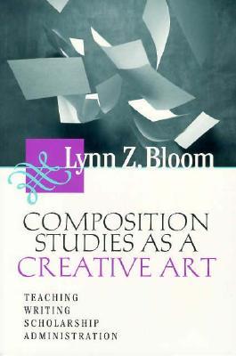 Composition Studies As A Creative Art - Teaching, Writing, Scholarship, Administration