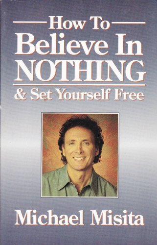 How to Believe in Nothing &amp; Set Yourself Free