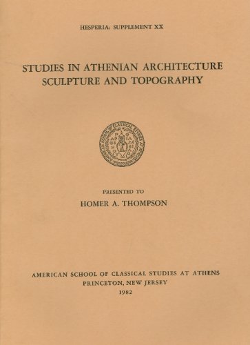 Studies In Athenian Architecture, Sculpture, And Topography In Honor Of Homer A. Thompson (Hesperia Supplement)