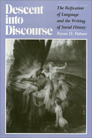 Descent into Discourse: The Reification of Language and the Writing of Social History (Critical Perspectives on the Past)