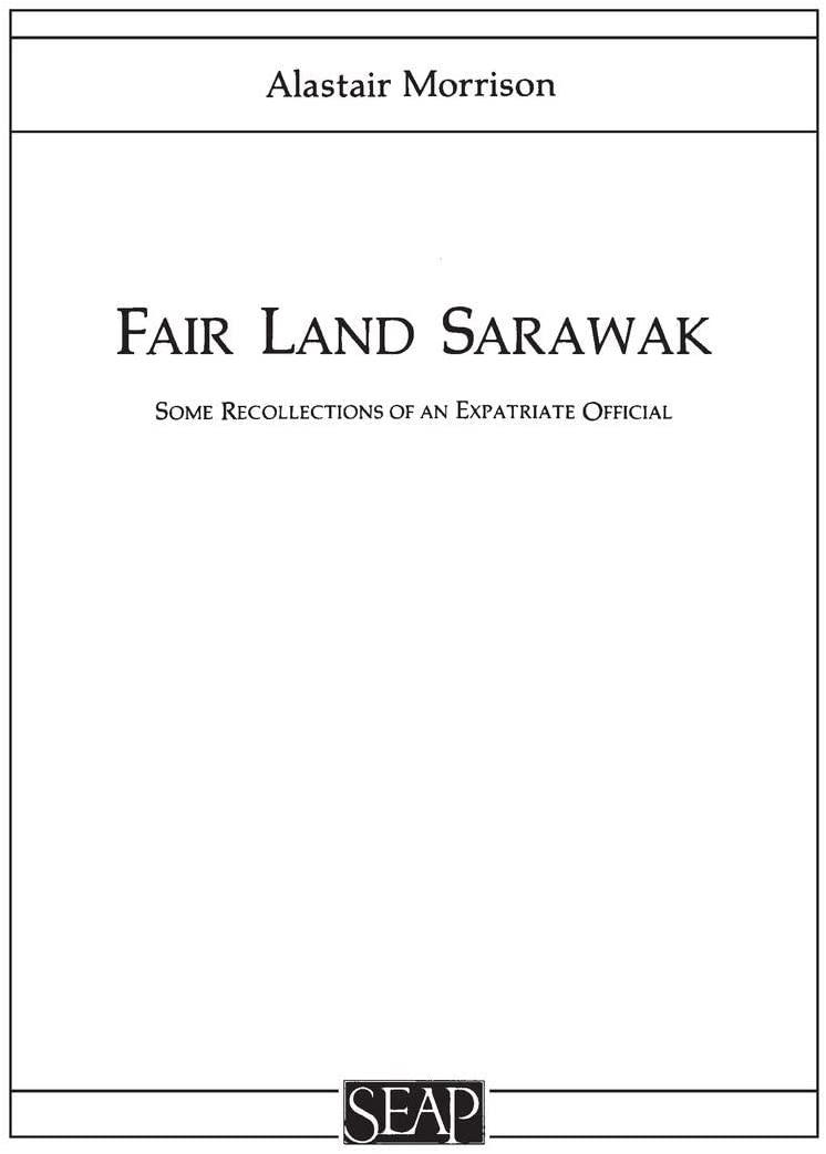 Fair Land Sarawak: Some Recollections of an Expatriate Officer (Studies on Southeast Asia)