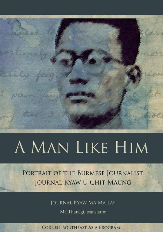 A Man Like Him: Portrait of the Burmese Journalist, Journal Kyaw U Chit Maung (Studies on Southeast Asia)