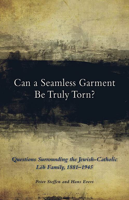 Can a Seamless Garment Be Truly Torn?: Questions Surrounding the Jewish-Catholic L&ouml;b Family, 1881&ndash;1945 (Volume 254) (Cistercian Studies)