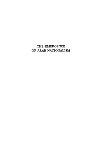 The Emergence Of Arab Nationalism; With A Background Study Of Arab Turkish Relations In The Near East