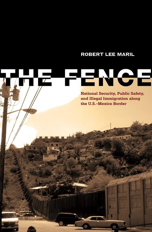 The Fence: National Security, Public Safety, and Illegal Immigration along the U.S.&ndash;Mexico Border