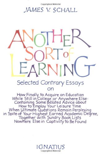 Another sort of learning : selected contrary essays on the completion of our knowing, or, how finally to acquire an education while still in college, or anywhere else, containing some belated advice about how to employ your leisure time when ultimate questions remain perplexing in spite of your highest earned academic degree, together with sundry book lists nowhere else in captivity to be found