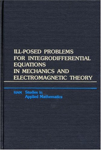 Title Ill-Posed Problems for Integrodifferential Equations in Mechanics and Electromagnetic Theory (SIAM Studies in Applied and Numerical Methematics) (Studies in Applied and Numerical Mathematics)