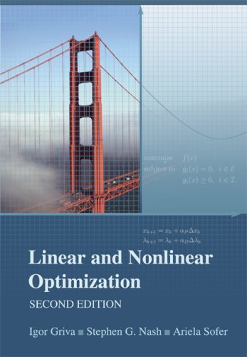 Linear and Nonlinear Optimization. Igor Griva, Stephen G. Nash, Ariela Sofer