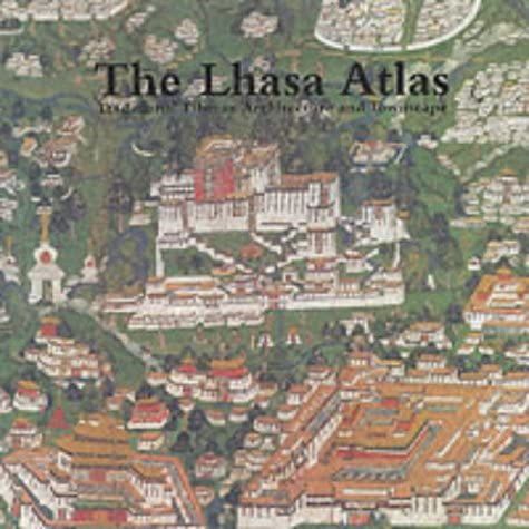 The Lhasa Atlas : Traditional Tibetan Architecture and Townscape