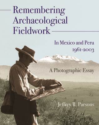 Remembering Archaeological Fieldwork in Mexico and Peru, 1961-2003