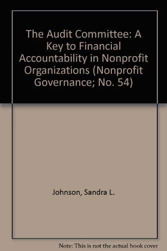 The Audit Committee: A Key to Financial Accountability in Nonprofit Organizations (Nonprofit Governance; No. 54)