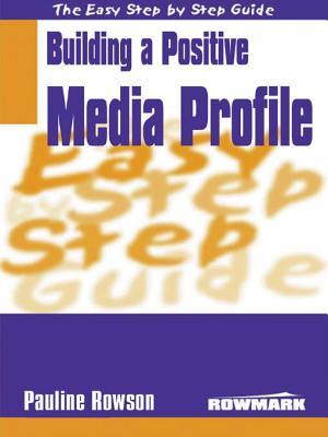 The Easy Step by Step Guide to Building a Positive Media Profile