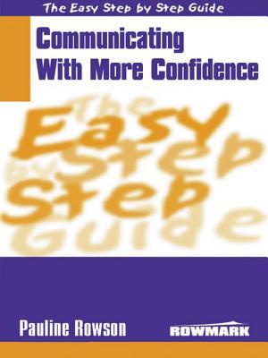 The Easy Step By Step Guide To Communicating With More Confidence (Easy Step By Step Guides)