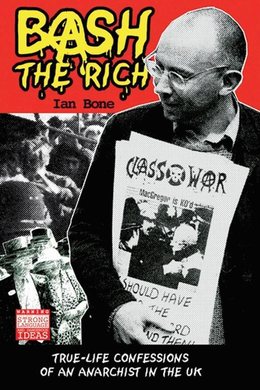 Bash The Rich: True-life Confessions of an Anarchist in the UK