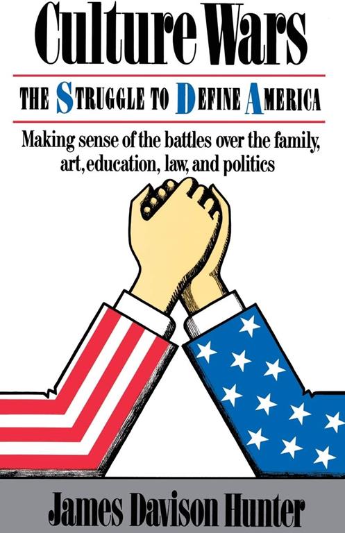 Culture Wars: The Struggle To Control The Family, Art, Education, Law, And Politics In America