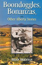 Boondoggles, bonanzas, and other Alberta stories