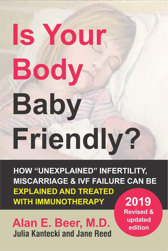 Is Your Body Baby Friendly?: How &quot;Unexplained&quot; Infertility, Miscarriage and IVF Failure Can Be Explained and Treated with Immunotherapy