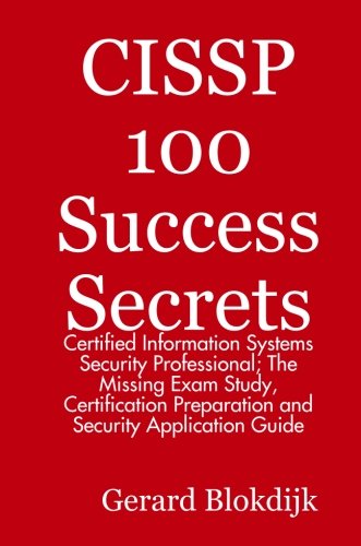 Cissp 100 Success Secrets - Certified Information Systems Security Professional; The Missing Exam Study, Certification Preparation and Security Applic