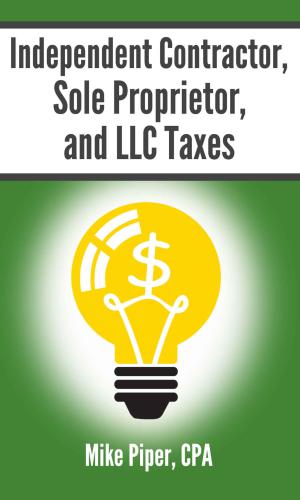 Independent Contractor, Sole Proprietor, and LLC Taxes Explained in 100 Pages or Less