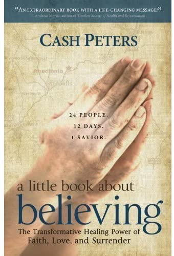a little book about believing: The Transformative Healing Power of Faith, Love, and Surrender