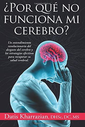Por Que No Funciona Mi Cerebro?: Un Entendimiento Revolucionario Del Desgaste Del Cerebro y Las Estrategias Efectivas para Recuperar Su Salud Cerebral (Spanish Edition)