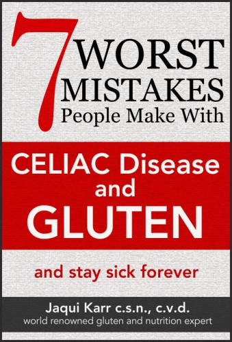 7 Worst Mistakes People Make with Celiac Disease and Gluten (and stay sick forever)