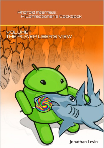 Android internals : a confectioner's cookbook : volume 1 : the power users's view