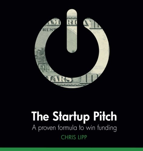 The Startup Pitch: A Proven Formula to Win Funding