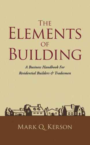 The Elements of Building: A Business Handbook For Residential Builders &amp; Tradesmen