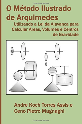 O método ilustrado de Arquimedes : utilizando a lei da alavanca para calcular áreas, volumes e centros de gravidade