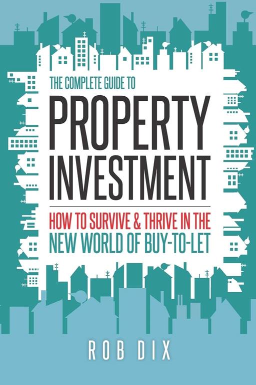 The Complete Guide to Property Investment: How to survive &amp; thrive in the new world of buy-to-let