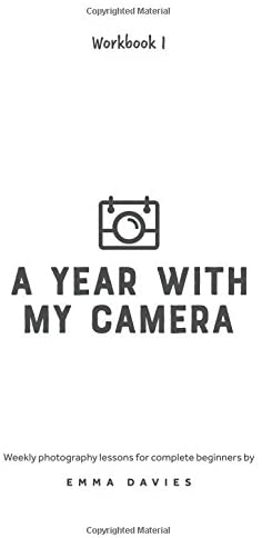 A Year With My Camera, Book 1: The ultimate photography workshop for complete beginners (Volume 1)