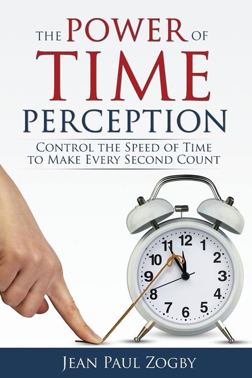 The Power of Time Perception: Control the Speed of Time to Make Every Second Count (Time Life Series)