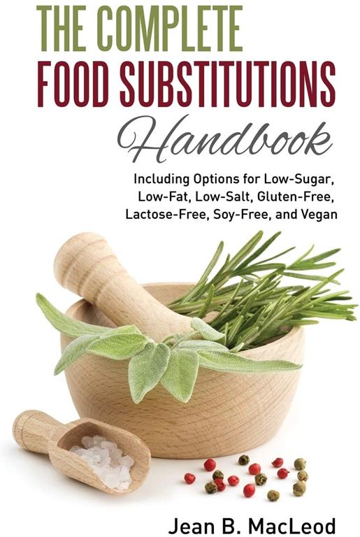 The Complete Food Substitutions Handbook: Including Options for Low-Sugar, Low-Fat, Low-Salt, Gluten-Free, Lactose-Free, and Vegan