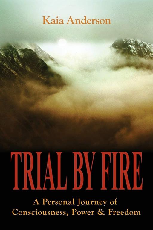 Trial by Fire: A Personal Journey of Consciousness, Power &amp; Freedom