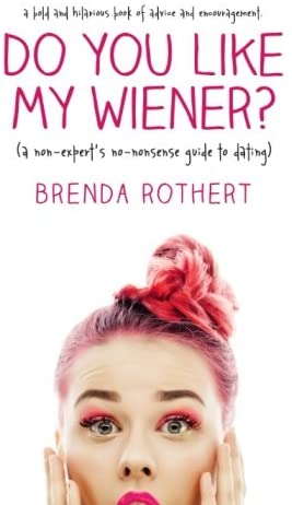 Do You Like My Wiener?: A non-expert's no-nonsense guide to dating