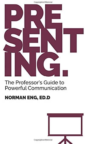 Presenting.: The Professor's Guide to Powerful Communication