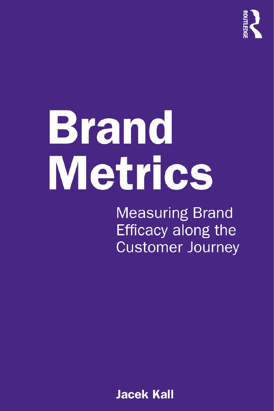 Brand metrics : measuring brand efficacy along the customer journey