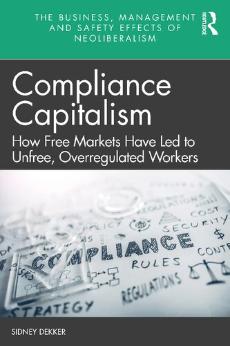 Compliance capitalism : how free markets have led to unfree, overregulated workers