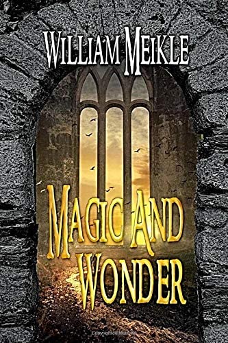 Magic and Wonder: Three Fantasy Tales (The William Meikle Chapbook collection)