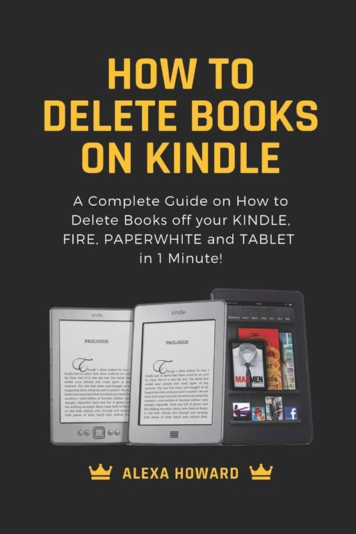 How to Delete Books on Kindle: A Complete Guide on How to Delete Books off your Kindle, Fire, Paperwhite and Tablets in 1 Minute!