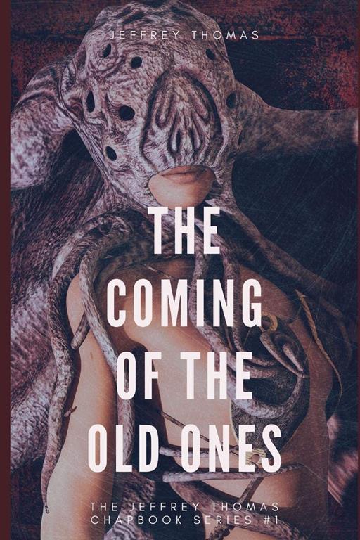 The Coming of the Old Ones: A trio of Lovecraftian Stories (The Jeffrey Thomas Chapbook Series)