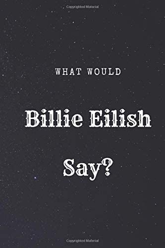What Would Billie Eilish Say?: What would Say Notebook, journal, Diary, (110 Pages, 6 x 9, Lined)