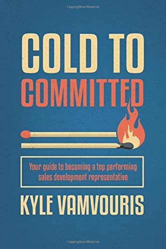 Cold to Committed: Your Guide to Becoming a Top Performing Sales Development Representative