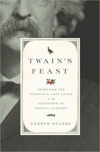 Twain's feast : searching for America's lost foods in the footsteps of Samuel Clemens