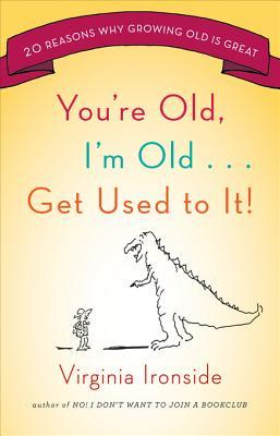 You're Old, I'm Old . . . Get Used to It!