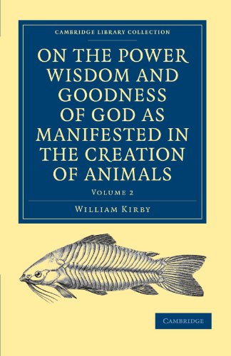 On the Power, Wisdom and Goodness of God as Manifested in the Creation of Animals and in Their History, Habits and Instincts