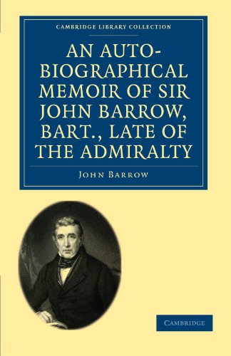 An Auto-Biographical Memoir of Sir John Barrow, Bart, Late of the Admiralty