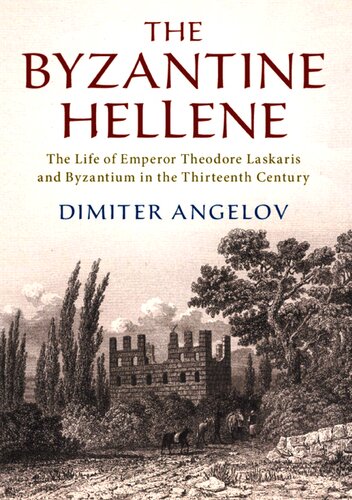 The Byzantine Hellene : the life of Emperor Theodore Laskaris and Byzantium in the thirteenth century